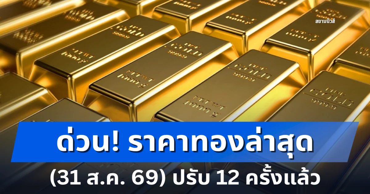 ด่วน! ราคาทองล่าสุด (31 ส.ค. 69) ปรับ 12 ครั้งแล้ว