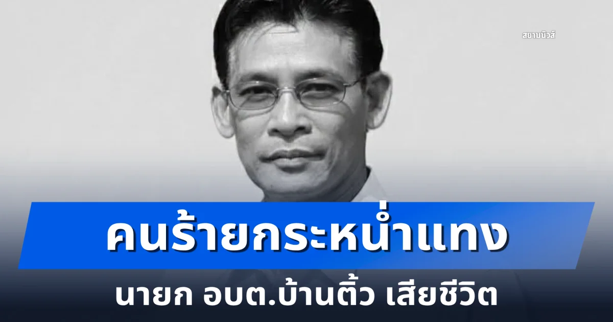 คนร้ายกระหน่ำแทง นายก อบต.บ้านติ้ว เสียชีวิต
