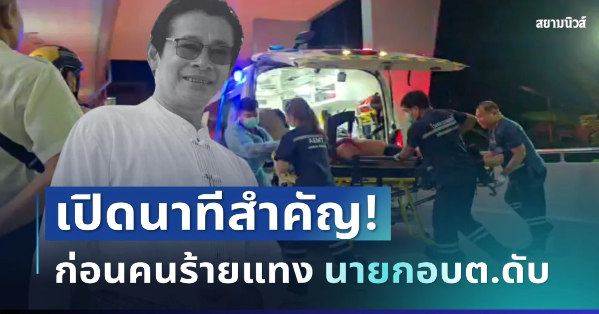 รู้แล้วยิ่งสะเทือนใจ! เปิดนาทีสำคัญ ก่อนคนร้ายกระหน่ำแทง นายก อบต.บ้านติ้ว ดับ