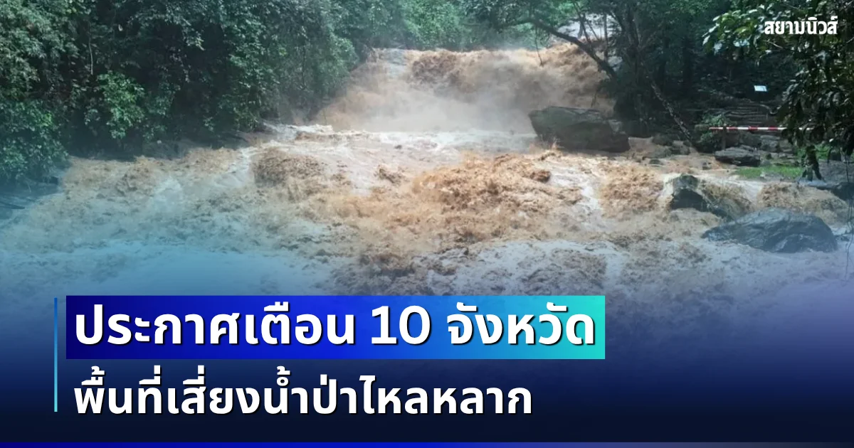 ประกาศเตือน! เปิดรายชื่อ 10 จังหวัด พื้นที่เสี่ยงน้ำป่าไหลหลาก