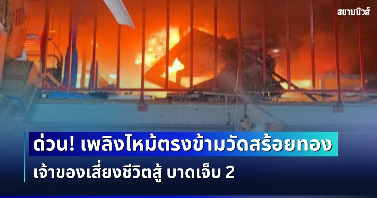 ด่วน! เพลิงไหม้ตรงข้ามวัดสร้อยทอง เจ้าของเสี่ยงชีวิตสู้ บาดเจ็บ 2
