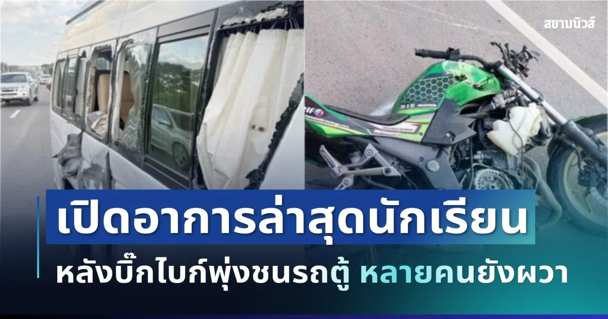 เปิดอาการล่าสุดนักเรียน หลังบิ๊กไบก์พุ่งชนรถตู้ หลายคนยังผวา