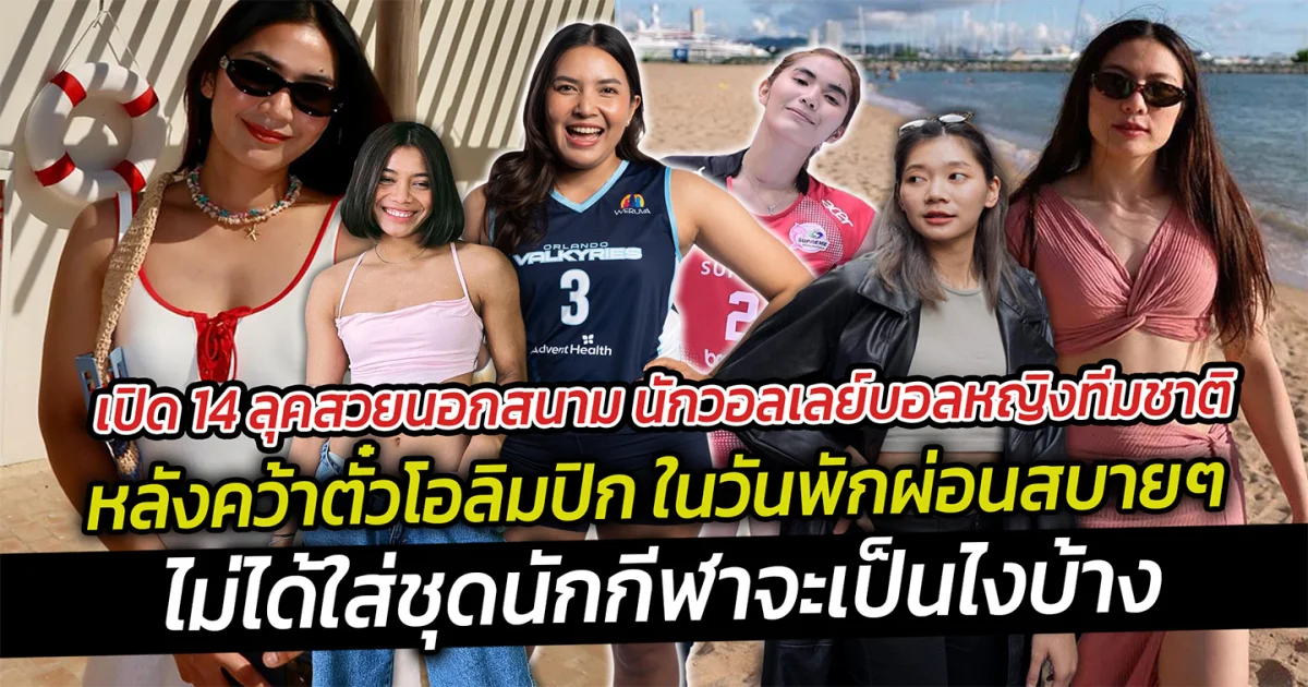 เปิด 14 ลุคสวยนอกสนาม นักวอลเลย์บอลหญิงทีมชาติหลังคว้าตั๋วโอลิมปิก  ในวันพักผ่อนไม่ได้ใส่ชุดนักกีฬา