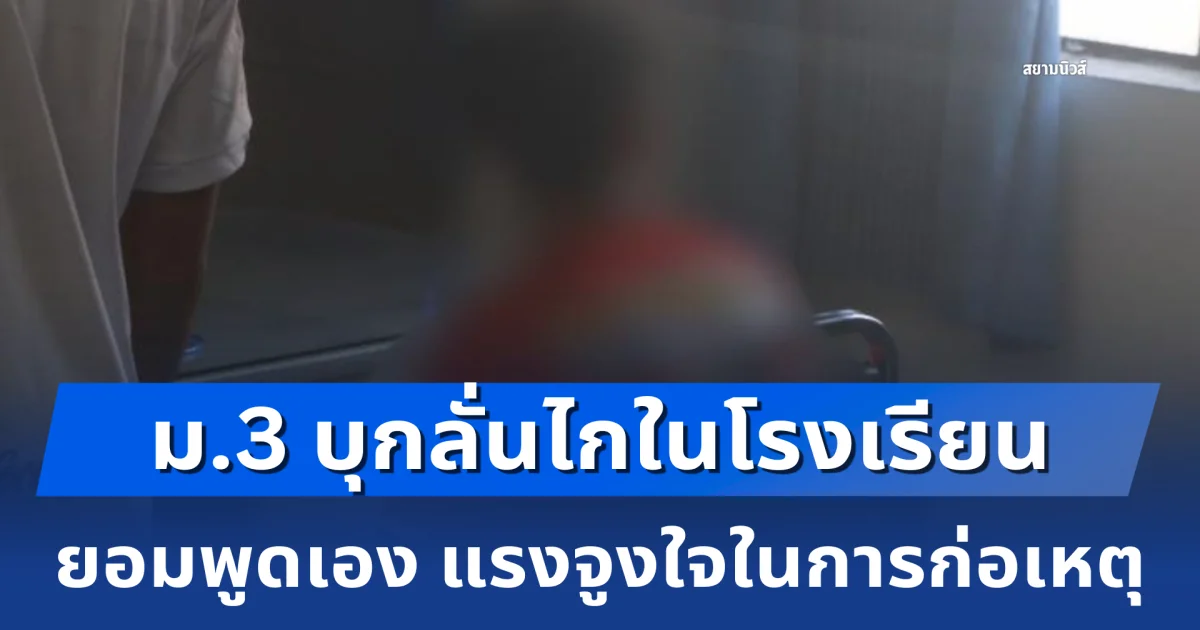 ม.3 บุกกราดยิงในโรงเรียน ยอมพูดเอง แรงจูงใจในการก่อเหตุ