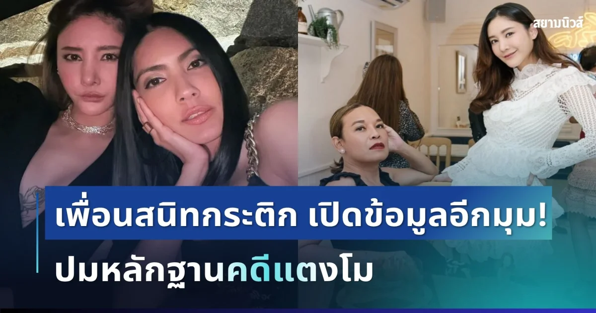 เอาแล้วไง! เพื่อนสนิทกระติก เปิดข้อมูลอีกมุม ปมหลักฐานคดีแตงโม