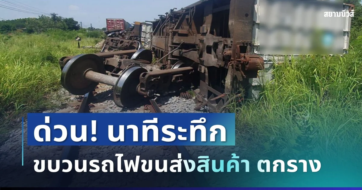 สุดระทึก! ขบวนรถไฟขนส่งสินค้า ชลบุรี ตกราง 7 ตู้รวด
