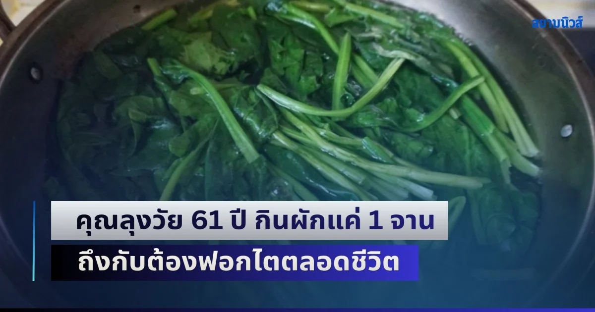 หมอย้ำเตือนต้องลวกก่อน! คุณลุงวัย 61 ปี กินผักแค่ 1 จาน ถึงกับต้องฟอกไตตลอดชีวิต