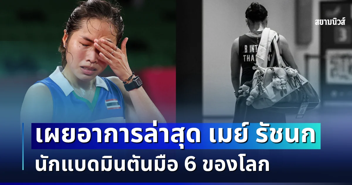 แฟน ๆ ส่งกำลังใจ! เผยอาการล่าสุด เมย์ รัชนก นักแบดมินตันมือ 6 ของโลก