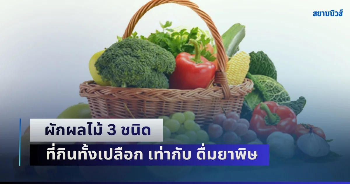 หลายคนเข้าใจผิด! ผักผลไม้ 3 ชนิด ที่กินทั้งเปลือก เท่ากับ ดื่มยาพิษ