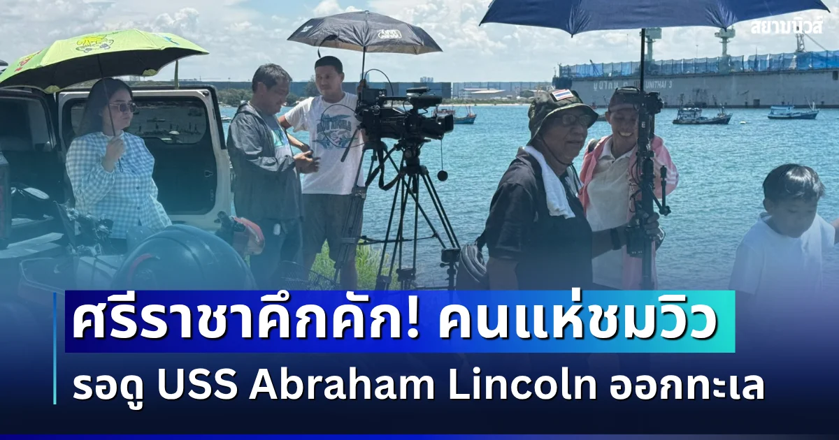 ศรีราชาคึกคัก! คนแห่จับจองจุดชมวิว รอดู USS Abraham Lincoln ออกทะเล รถติดยาวหลายกิโลเมตร สร้างความตื่นตาตื่นใจตลอดเส้นทาง