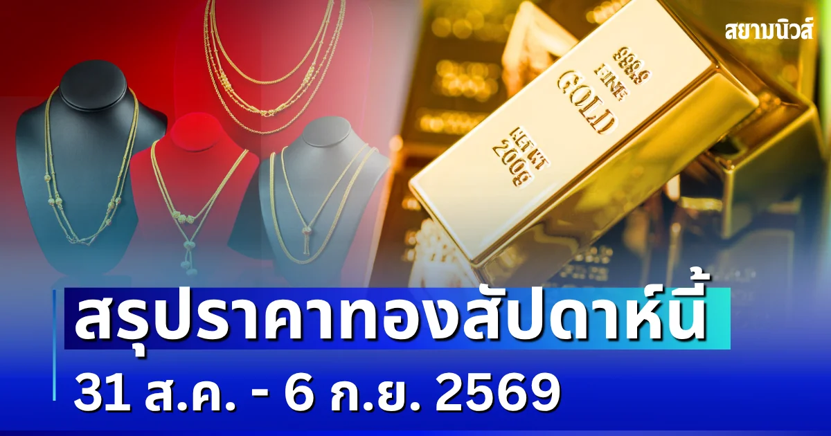สรุปราคาทองสัปดาห์นี้ 31 ส.ค. - 6 ก.ย. 2569