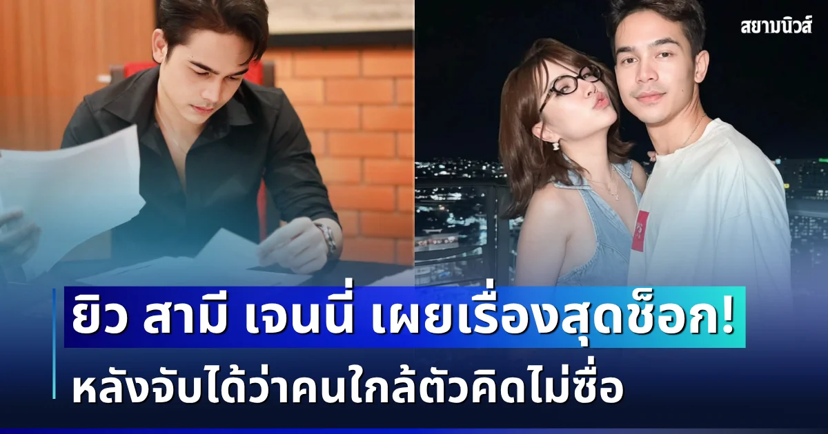 ทั้งโกรธทั้งเสียใจ! ยิว สามี เจนนี่ เผยเรื่องสุดช็อก หลังจับได้ว่าคนใกล้ตัวคิดไม่ซื่อ