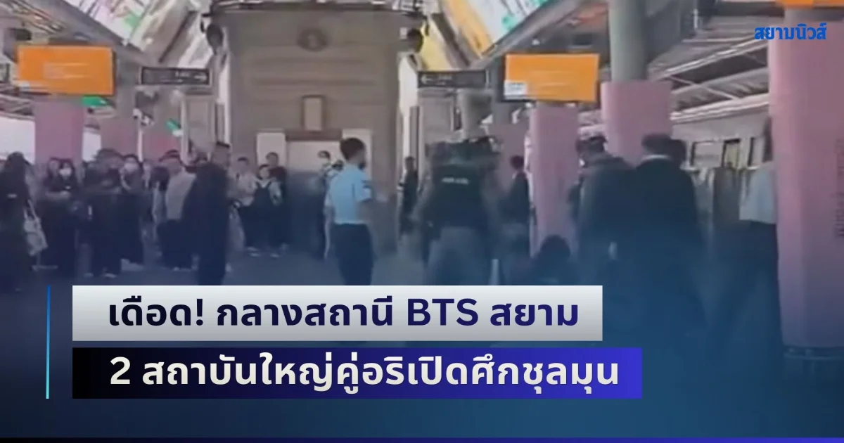เดือด! กลางสถานี BTS สยาม 2 สถาบันใหญ่คู่อริเปิดศึกชุลมุน ถูกแทงบาดเจ็บ 2 ราย