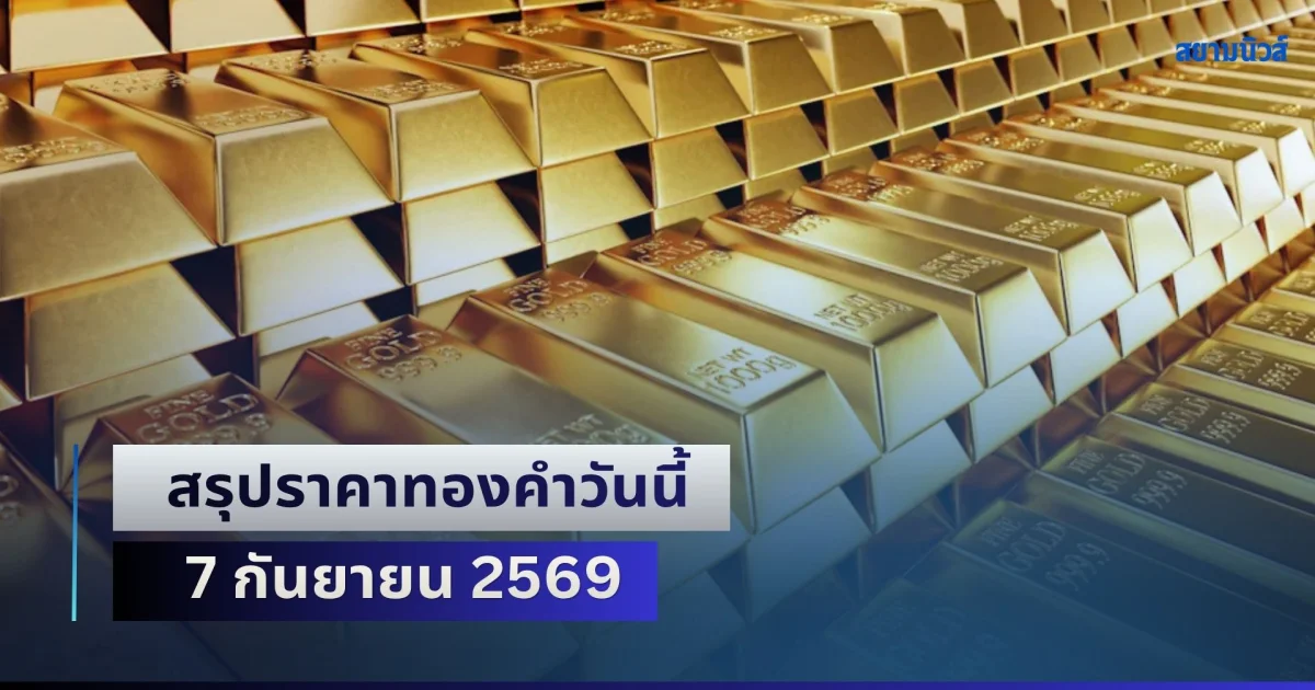 ผันผวนดิ่งแรง! สรุปราคาทองคำวันนี้ 7 กันยายน 2569