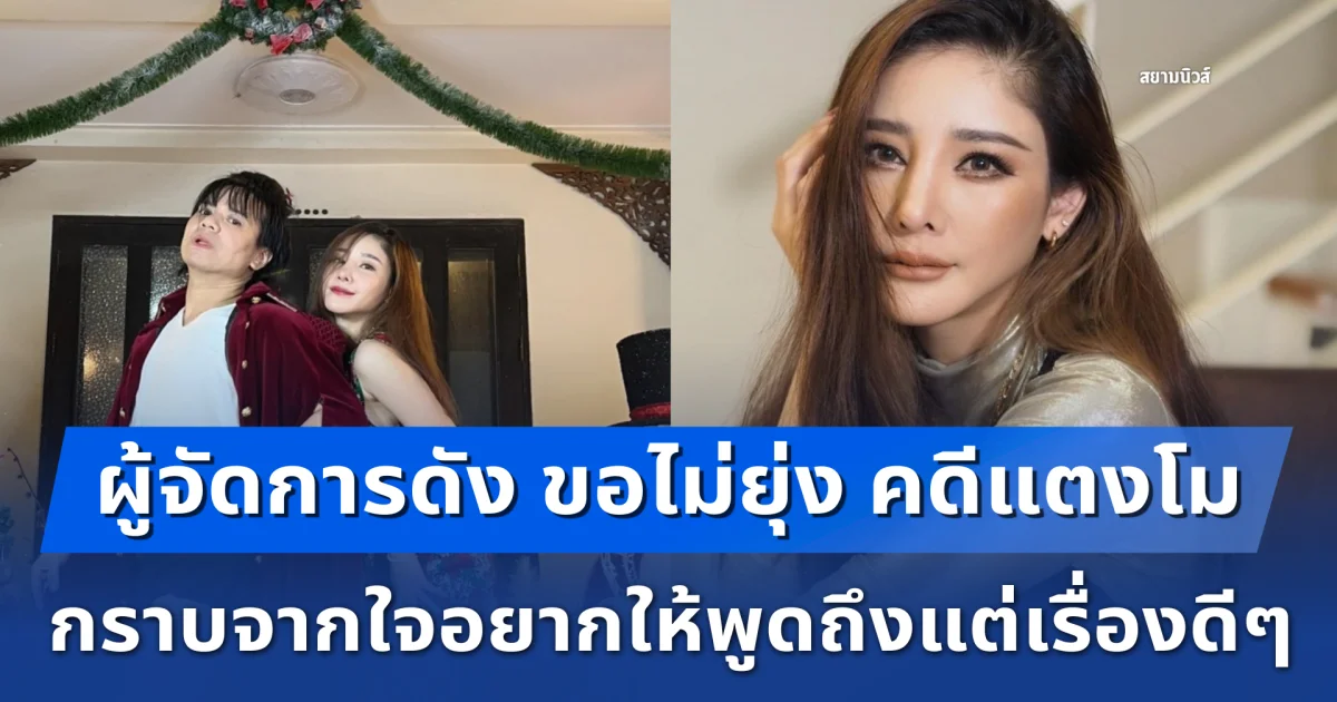 ผู้จัดการดัง ขอไม่ยุ่ง คดีแตงโม กราบจากใจอยากให้พูดถึงแต่เรื่องดีๆ