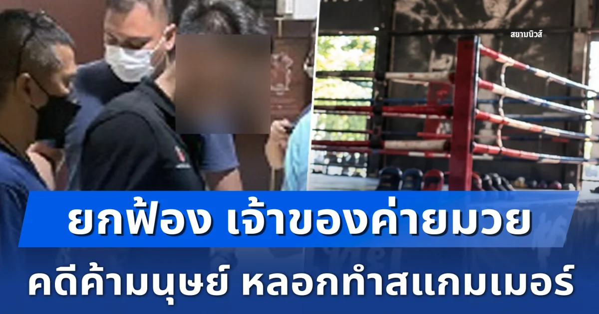 อุทธรณ์ยกฟ้อง เจ้าของค่ายมวย คดีค้ามนุษย์ หลอกทำสแกมเมอร์
