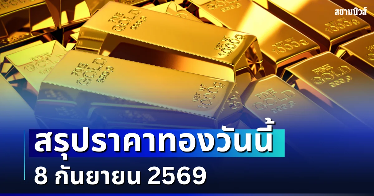 สรุปราคาทองวันนี้ 8 กันยายน 2569