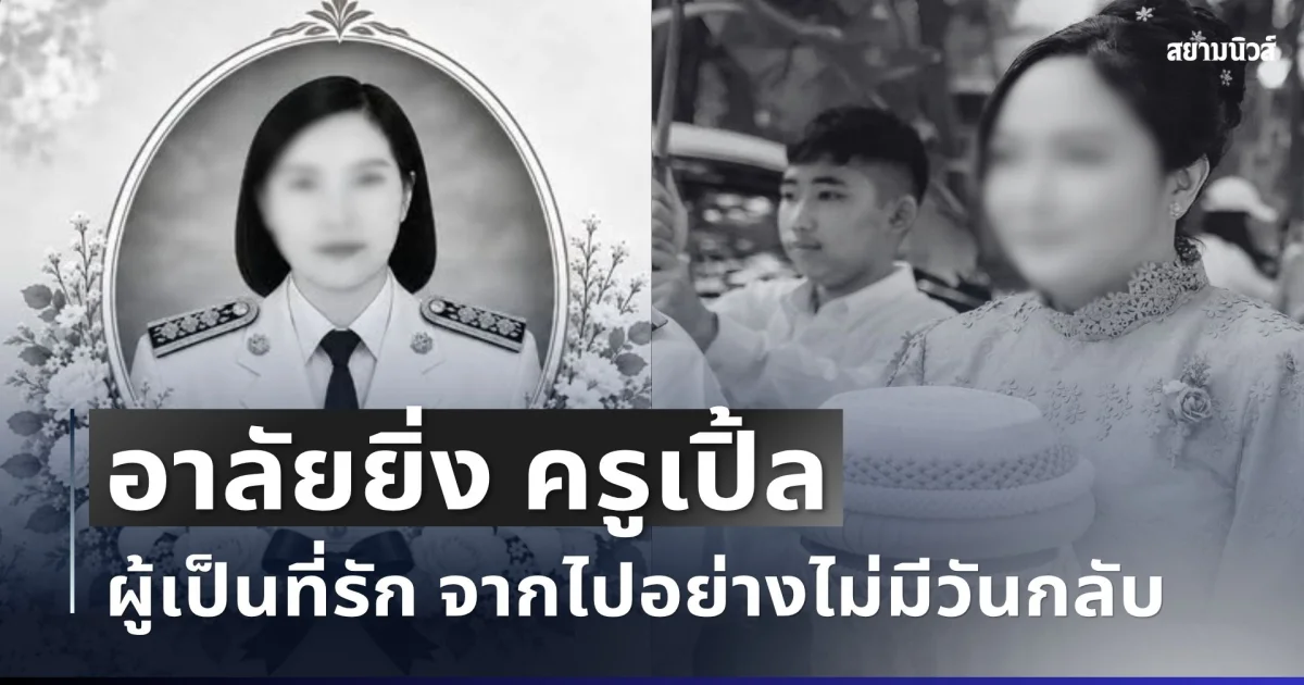 อาลัย ครูเปิ้ล ผู้เป็นที่รักของทุกคน จากไปอย่างไม่มีวันกลับ