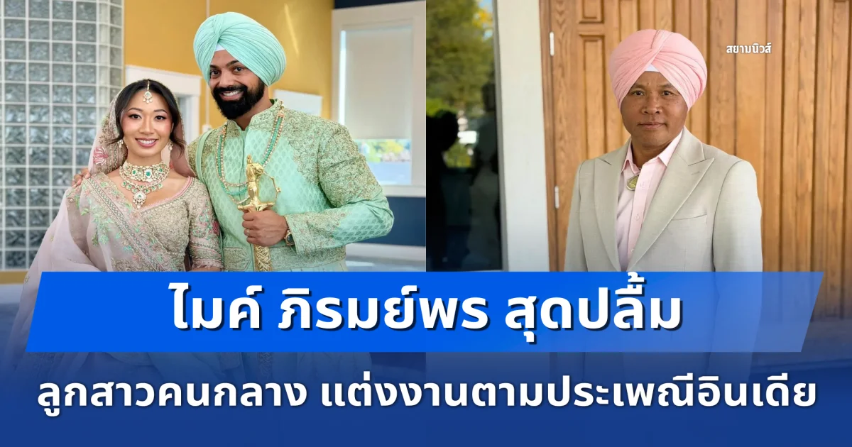 ชื่นมื่น! ไมค์ ภิรมย์พร ร่วมยินดี ลูกสาวคนกลางเข้าพิธีแต่งงานกับเจ้าบ่าวชาวอินเดีย