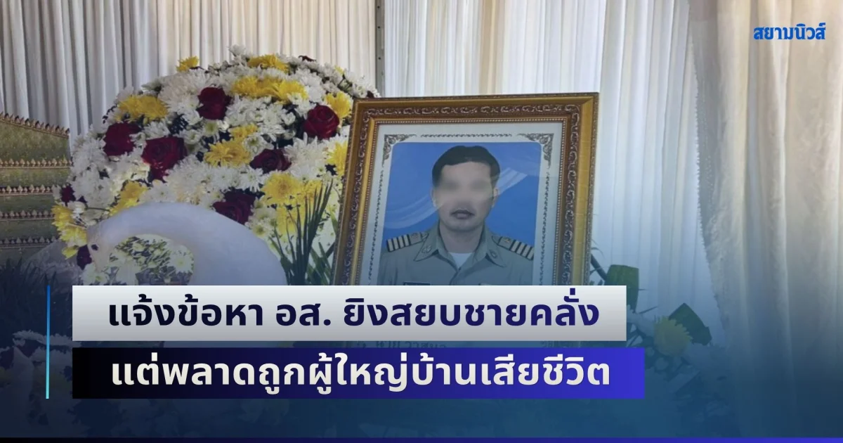 แจ้งข้อหา อส. ยิงสยบชายคลั่ง แต่พลาดถูกผู้ใหญ่บ้านเสียชีวิต ด้านเมียไม่ติดใจ เชื่อไร้เจตนา