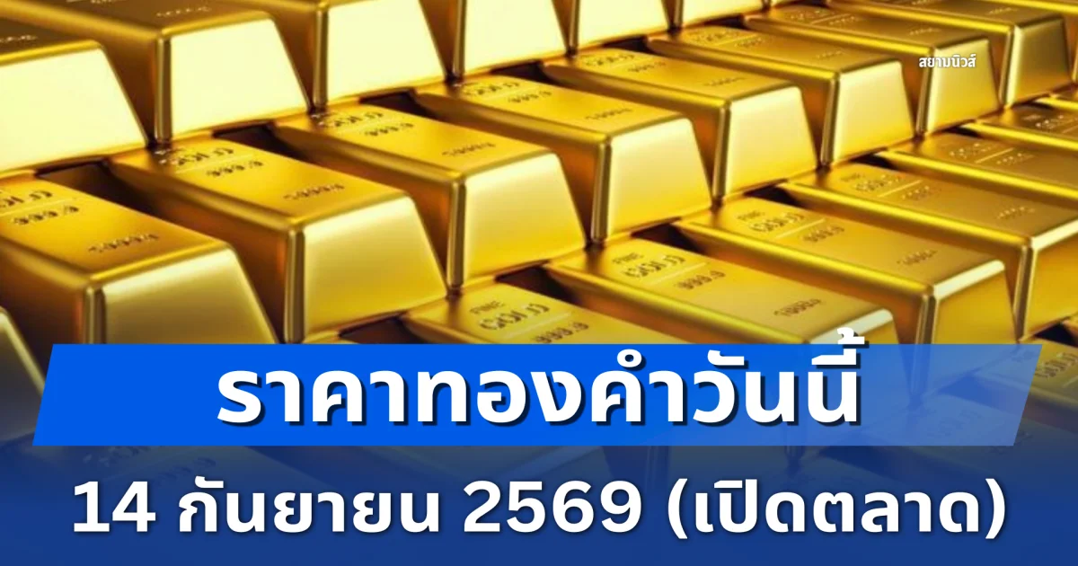 ราคาทองคำวันนี้ 14 กันยายน 2569 (เปิดตลาด)