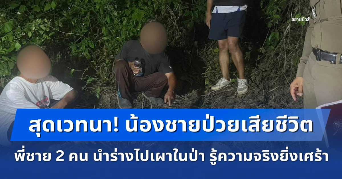 สุดเวทนา! น้องชายป่วยเสียชีวิต พี่ชาย 2 คน นำร่างไปเผาในป่า รู้ความจริงยิ่งเศร้า