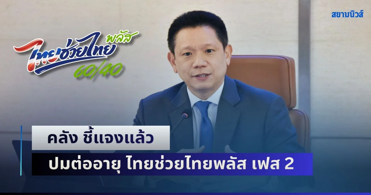 ชัดเจน! คลัง ชี้แจงแล้ว ปมต่ออายุ ไทยช่วยไทยพลัส เฟส 2