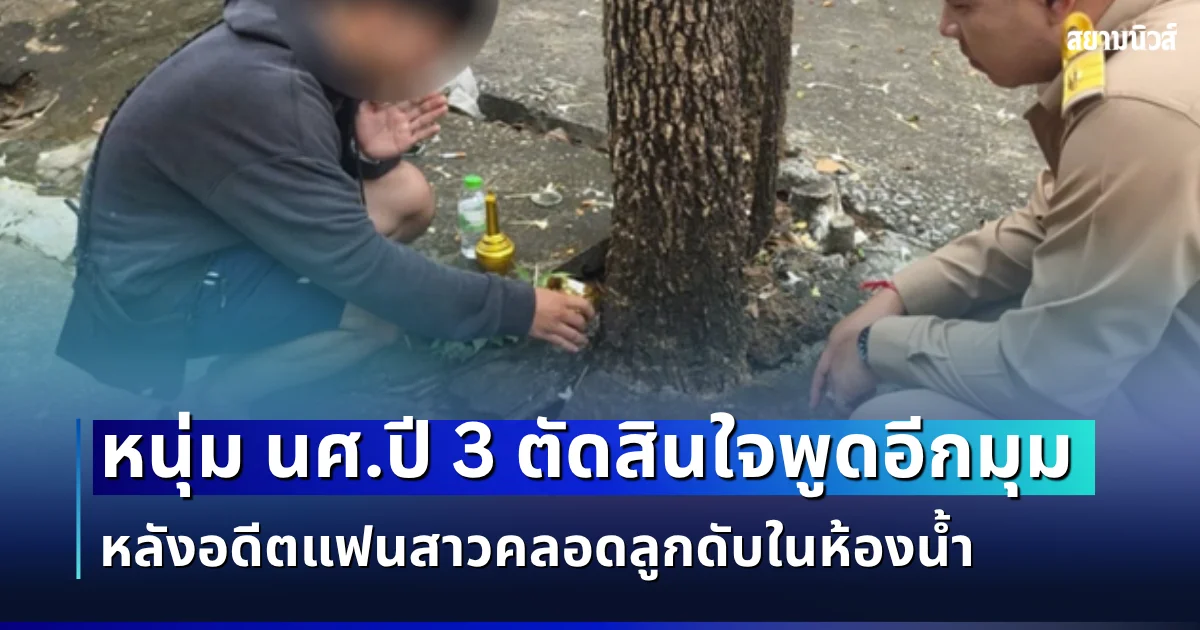 รู้แล้วยิ่งสะเทือนใจ! หนุ่ม นศ.ปี 3 ตัดสินใจพูดอีกมุม หลังอดีตแฟนสาวคลอดลูกดับในห้องน้ำ