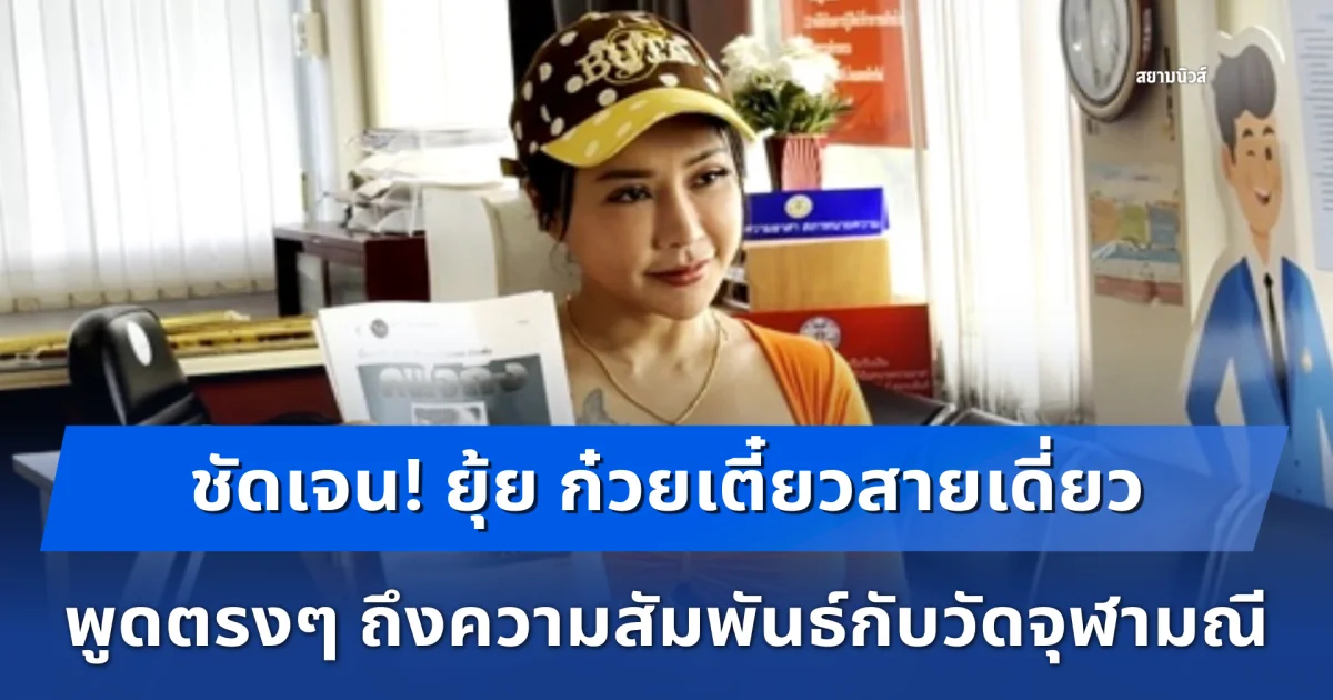 ชัดเจน! ยุ้ย ก๋วยเตี๋ยวสายเดี่ยว พูดตรงๆ ถึงความสัมพันธ์กับทางวัดจุฬามณี