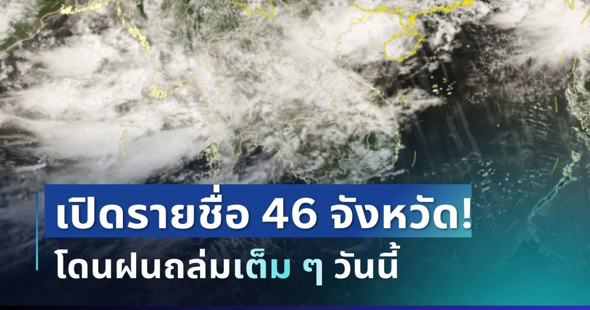 มาหนักแน่! กรมอุตุฯ ประกาศรายชื่อ 46 จังหวัด โดนฝนถล่มเต็ม ๆ วันนี้