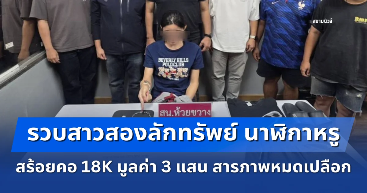 รวบสาวสองตีนแมวลักทรัพย์ นาฬิกาหรู โรเล็กซ์-สร้อยคอ 18K มูลค่า 3 แสนบาท สารภาพหมดเปลือก