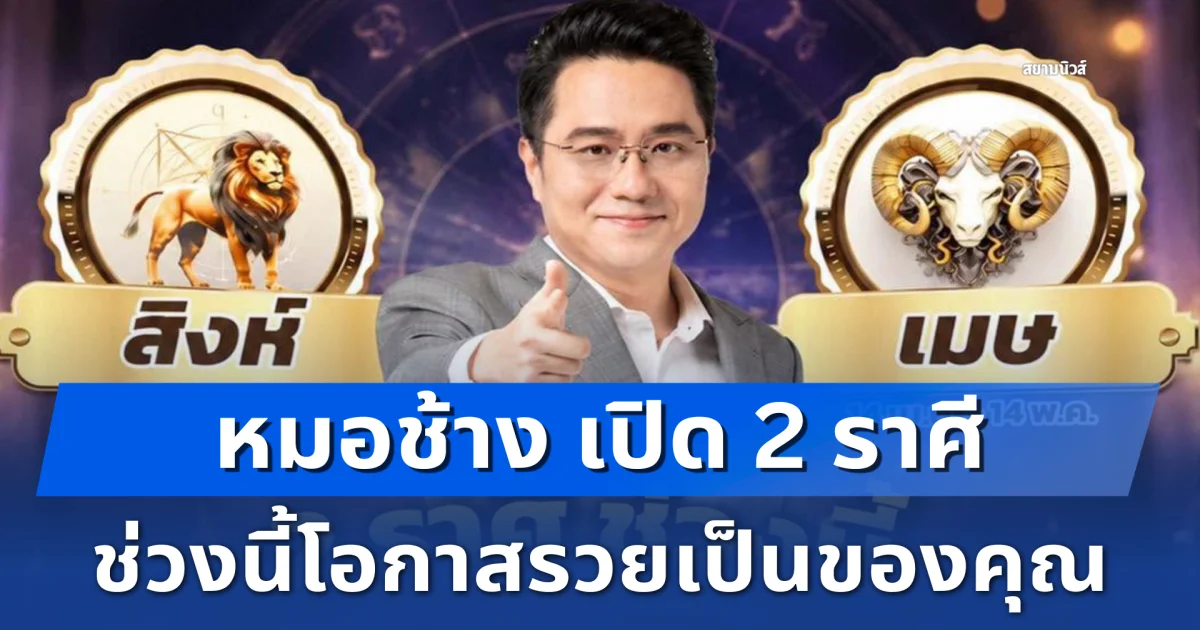 หมอช้าง เปิด 2 ราศี ช่วงนี้โอกาสรวยเป็นของคุณ