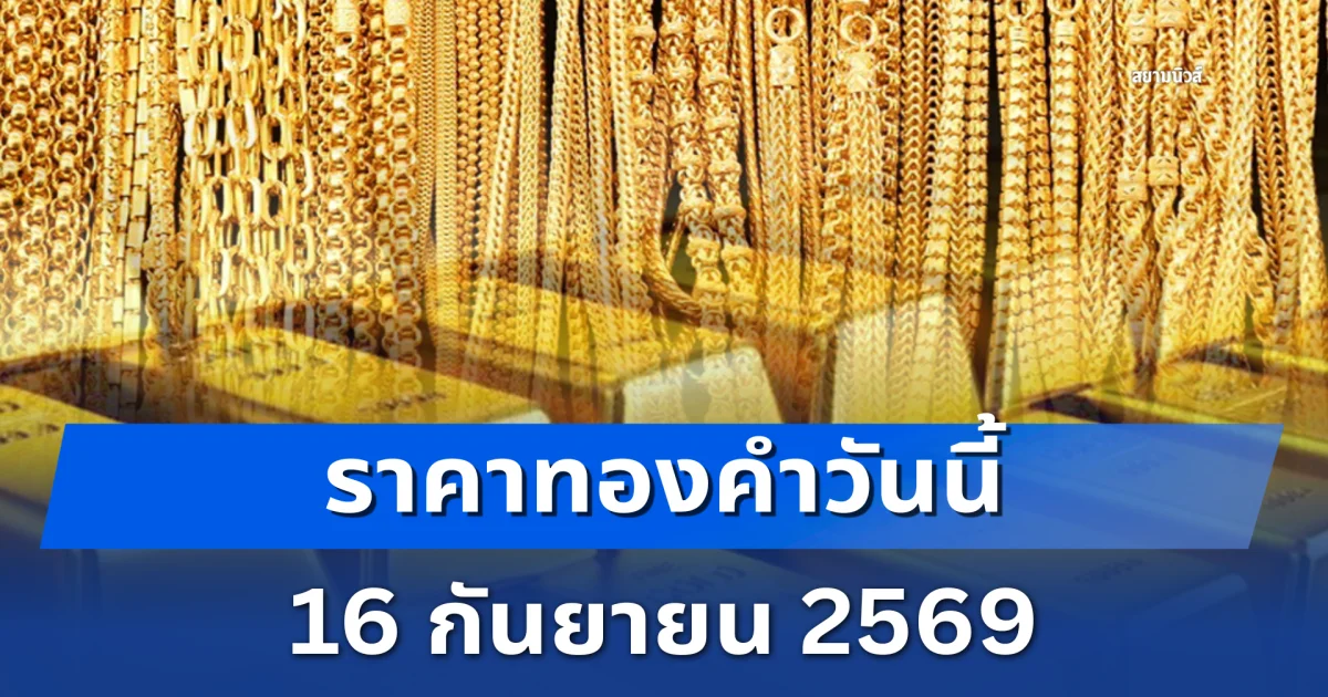 ราคาทองวันนี้ 16 ก.ย. 2569 (เปิดตลาด)