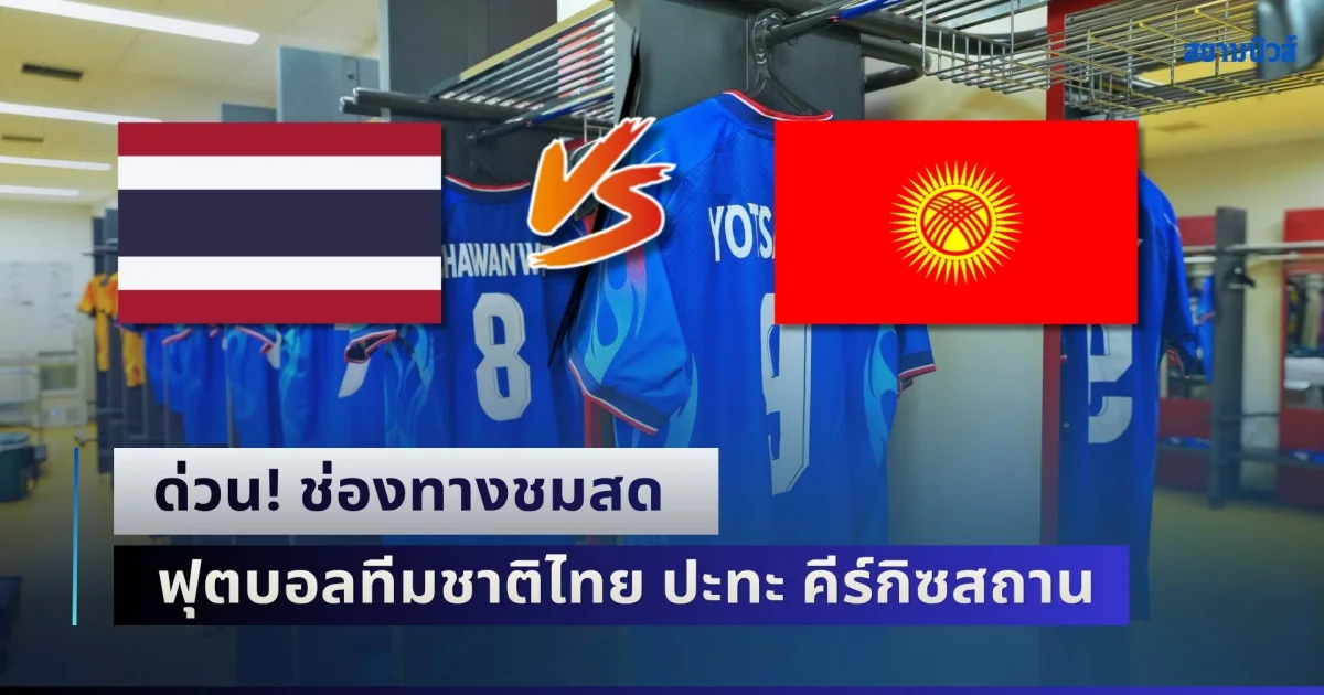 ด่วน! กำลังจะลงสนามแล้ว ช่องทางชมสด ฟุตบอลทีมชาติไทย ปะทะ คีร์กิซสถาน ประเดิมเอเชียนเกมส์