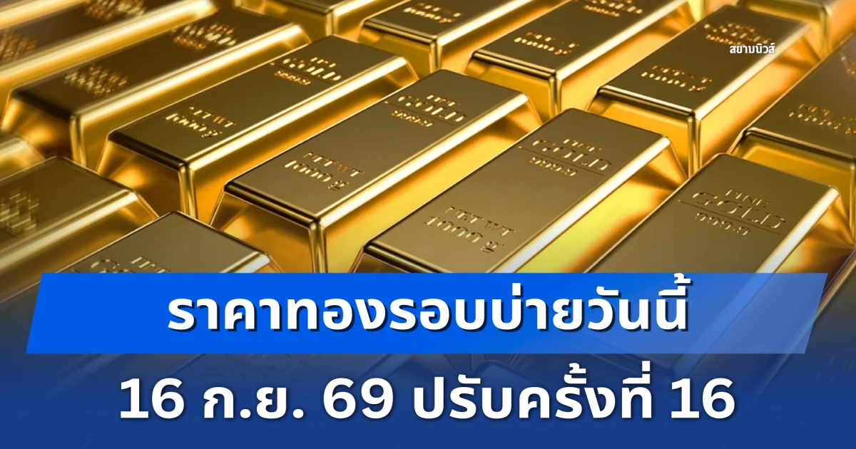ราคาทองรอบบ่ายวันนี้ 16 ก.ย. 69 ปรับครั้งที่ 16