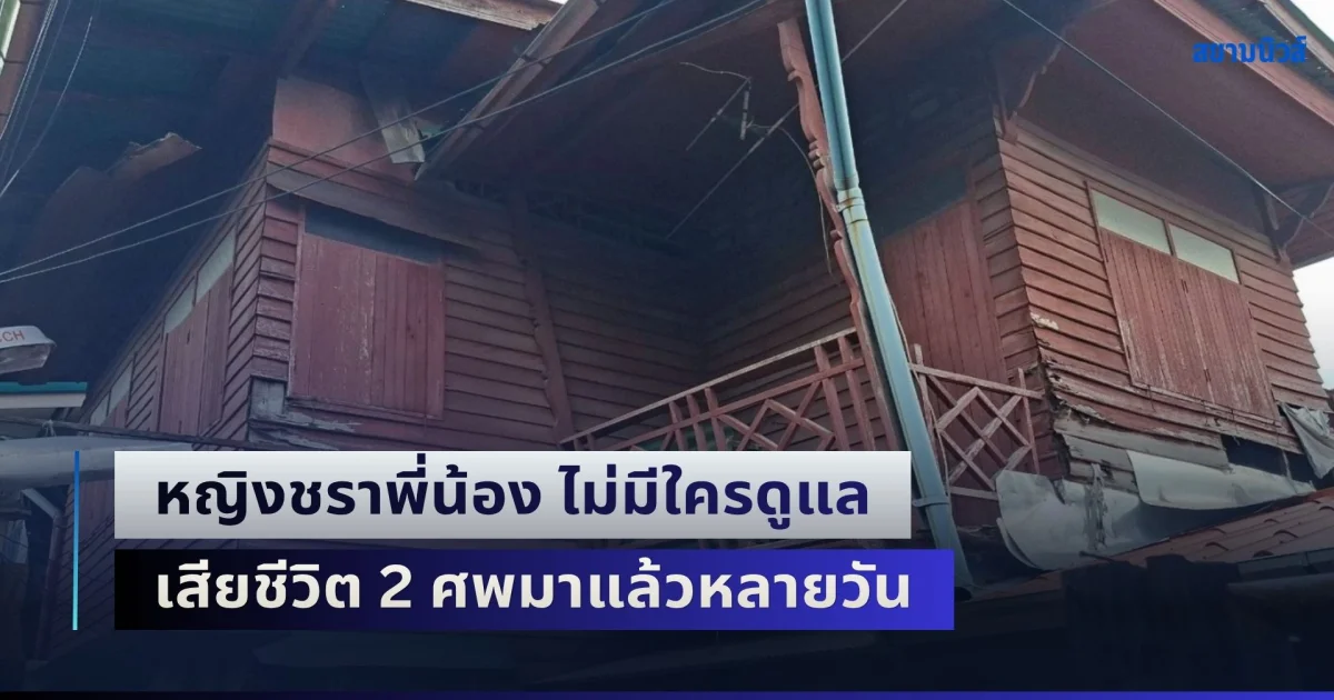 สะเทือนใจ! หญิงชราพี่น้อง ไม่มีใครดูแล เสียชีวิต 2 ศพมาแล้วหลายวัน พบหนึ่งร่างมีของเหลวสีดำไหลนอง