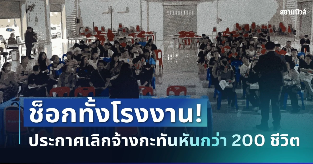 ช็อกทั้งโรงงาน! บริษัทไปต่อไม่ไหว ประกาศเลิกจ้างกะทันหันกว่า 200 ชีวิต
