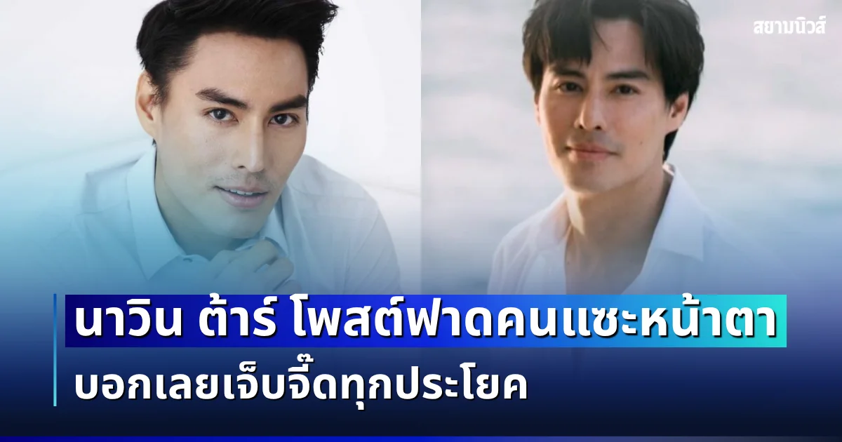 จวกยับ! นาวิน ต้าร์ โพสต์ฟาดคนแซะหน้าตา บอกเลยเจ็บจี๊ดทุกประโยค