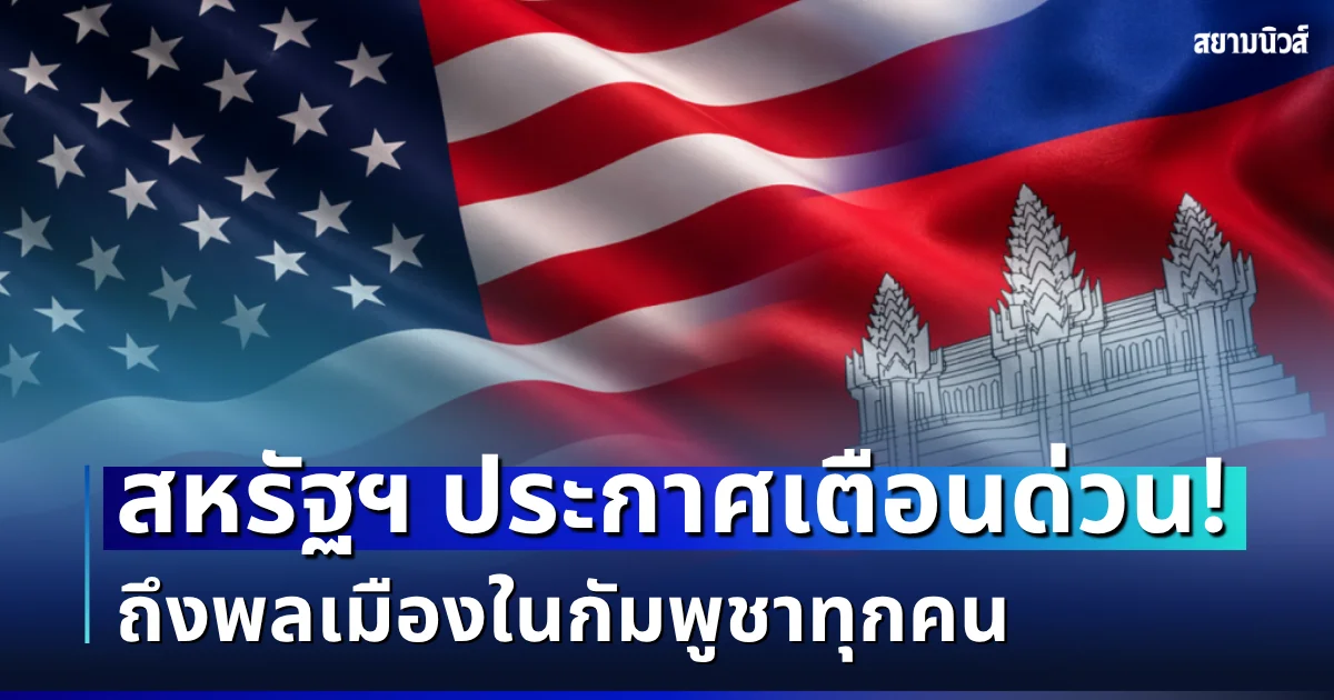 เตือนด่วน! สหรัฐฯ ประกาศแจ้งถึง พลเมืองในกัมพูชาทุกคน