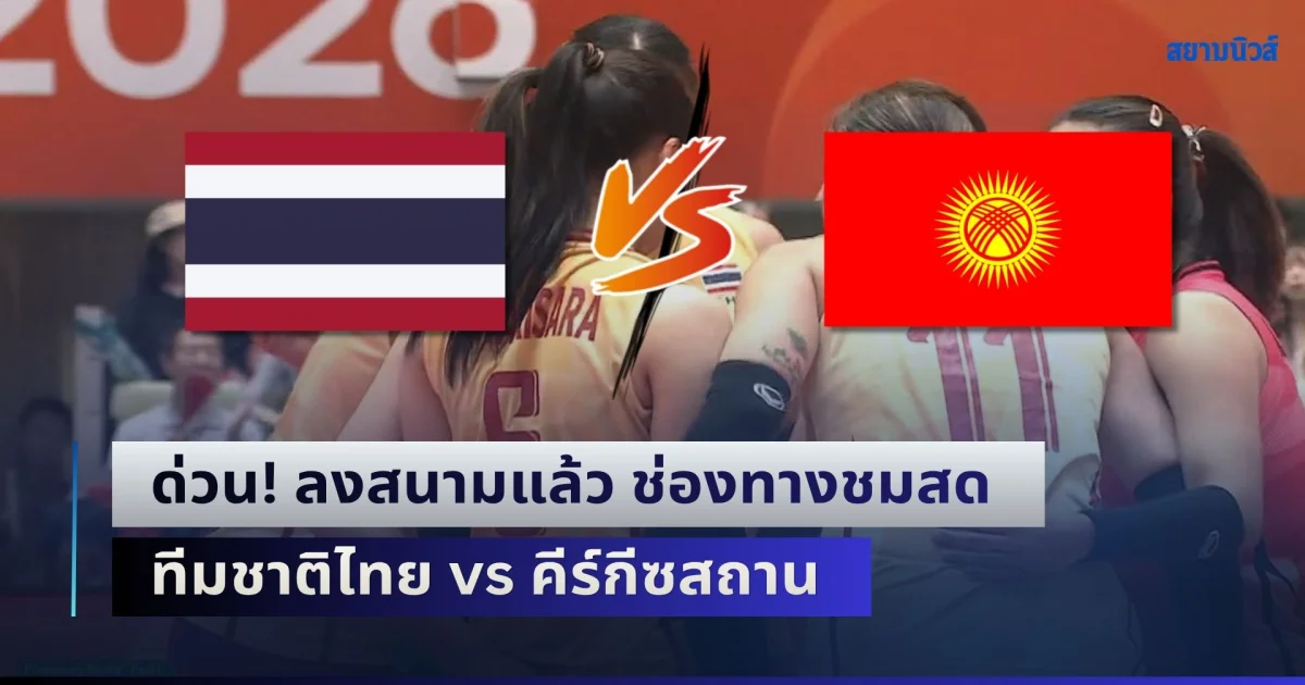 ด่วน! ลงสนามแล้ว ช่องทางชมสด วอลเลย์บอลหญิงทีมชาติไทย vs คีร์กีซสถาน เอเชียนเกมส์