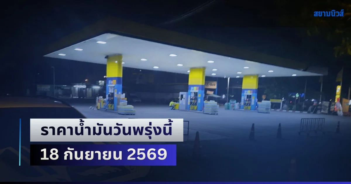 ประกาศแล้วทุกปั้ม! ราคาน้ำมันวันพรุ่งนี้ 18 กันยายน 2569