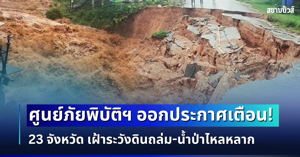 ศูนย์ภัยพิบัติฯ ออกประกาศเตือน 23 จังหวัด เฝ้าระวังดินถล่ม-น้ำป่าไหลหลาก หลังฝนตกหนักสะสม