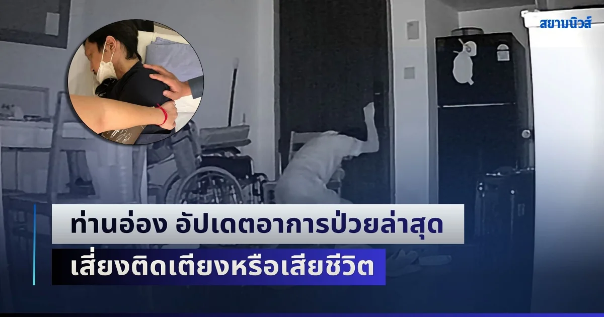 ตอนนี้สุขภาพแย่มาก! ท่านอ่อง อัปเดตอาการป่วยล่าสุด เสี่ยงติดเตียงหรือเสียชีวิต