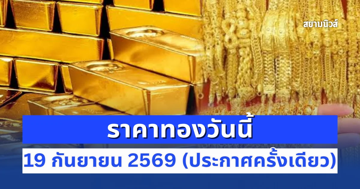 ราคาทองวันนี้เสาร์ที่ 19 ก.ย. 2569 ปรับตัวเพิ่มขึ้น