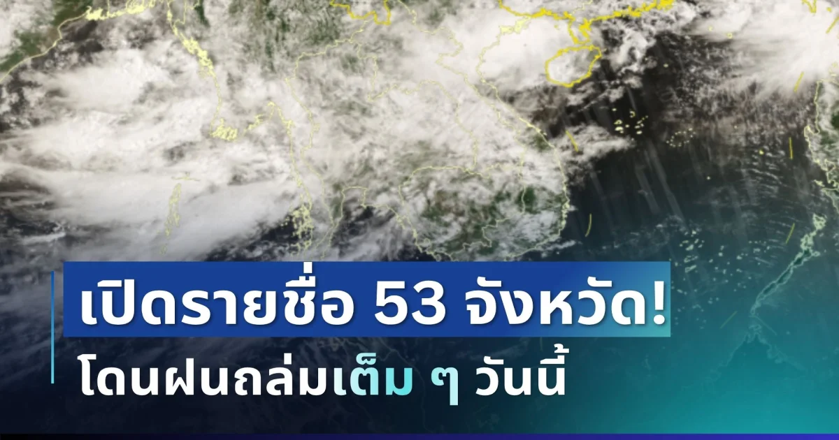 มาหนักแน่! กรมอุตุฯ ประกาศรายชื่อ 53 จังหวัด โดนฝนถล่มเต็ม ๆ วันนี้