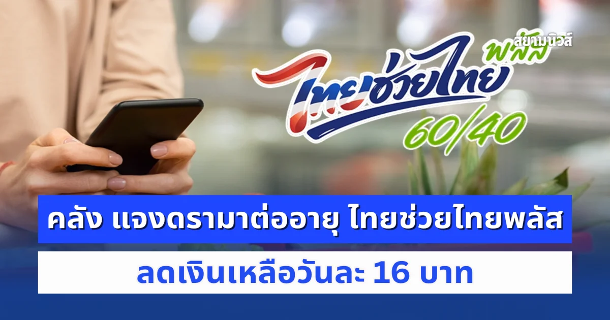 คลัง แจงดรามาต่ออายุ ไทยช่วยไทยพลัส ลดเงินเหลือวันละ 16 บาท