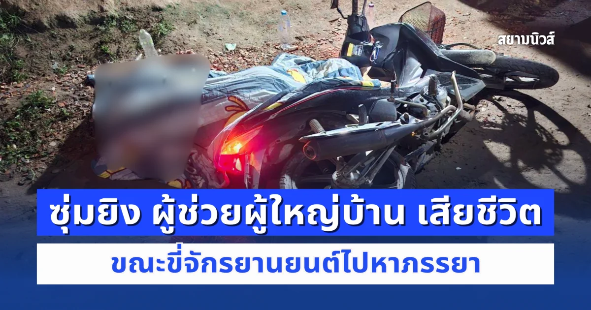 คนร้ายใช้ลูกซอง ซุ่มยิง ผู้ช่วยผู้ใหญ่บ้าน เสียชีวิตขณะขี่จักรยานยนต์ไปหาภรรยา