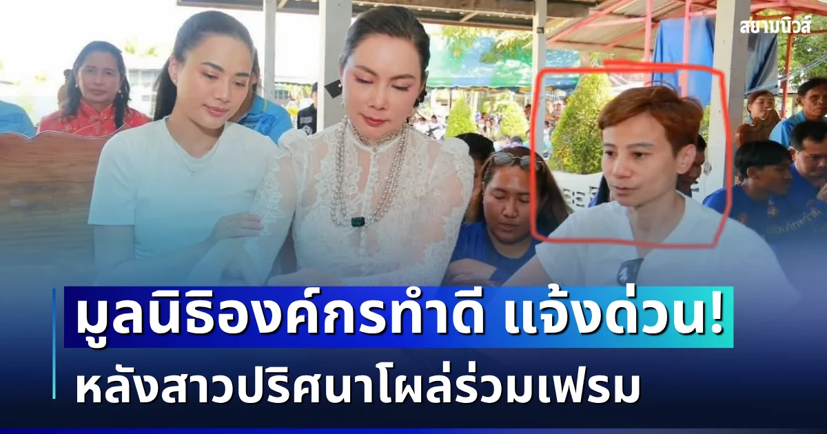 แจ้งด่วน! มูลนิธิองค์กรทำดี ประกาศทันที หลังสาวปริศนาโผล่ร่วมเฟรม