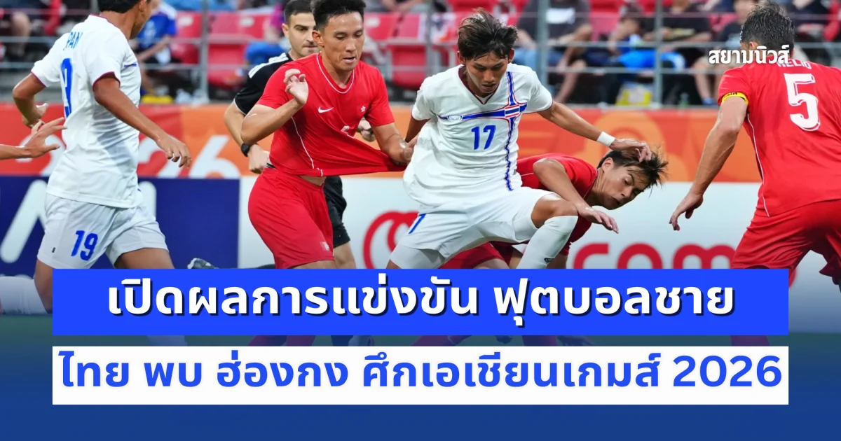 สุดจัด! เปิดผลการแข่งขัน ฟุตบอลชาย ทีมชาติไทย พบ ฮ่องกง ศึกเอเชียนเกมส์ 2026