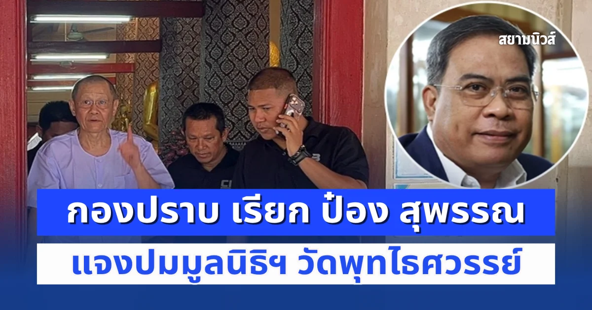 กองปราบ เรียก ป๋อง สุพรรณ เซียนพระรุ่นใหญ่ แจงปมมูลนิธิฯ วัดพุทไธศวรรย์